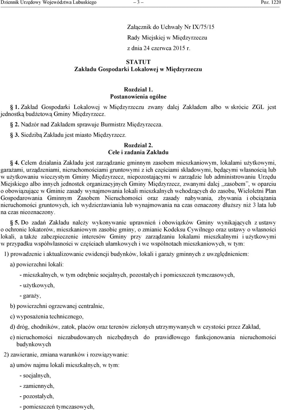 Zakład Gospodarki Lokalowej w Międzyrzeczu zwany dalej Zakładem albo w skrócie ZGL jest jednostką budżetową Gminy Międzyrzecz. 2. Nadzór nad Zakładem sprawuje Burmistrz Międzyrzecza. 3.