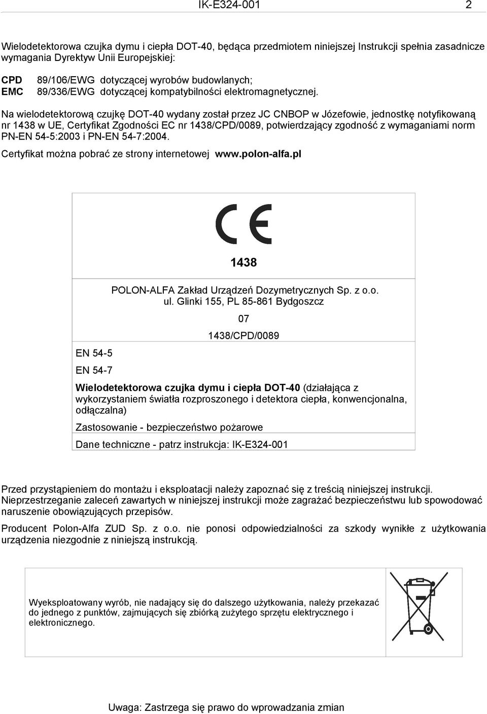 Na wielodetektorową czujkę DOT-40 wydany został przez JC CNBOP w Józefowie, jednostkę notyfikowaną nr 1438 w UE, Certyfikat Zgodności EC nr 1438/CPD/0089, potwierdzający zgodność z wymaganiami norm
