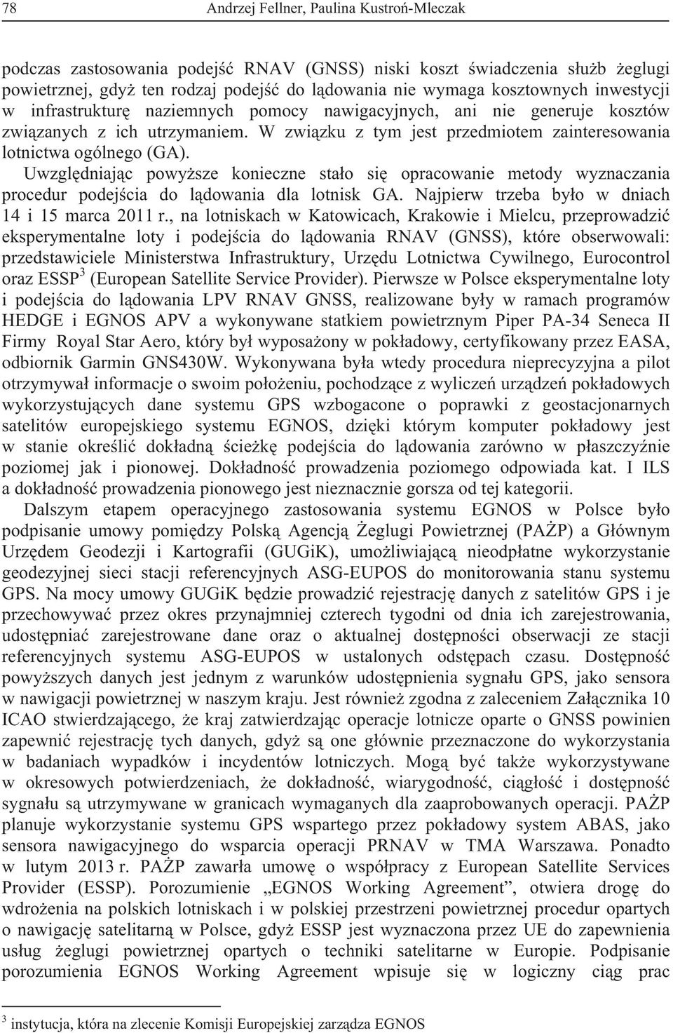 Uwzgldniajc powysze konieczne stao si opracowanie metody wyznaczania procedur podejcia do ldowania dla lotnisk GA. Najpierw trzeba byo w dniach 14 i 15 marca 2011 r.