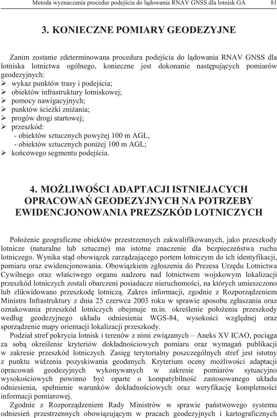 punktów trasy i podejcia; obiektów infrastruktury lotniskowej; pomocy nawigacyjnych; punktów cieki zniania; progów drogi startowej; przeszkód: - obiektów sztucznych powyej 100 m AGL, - obiektów