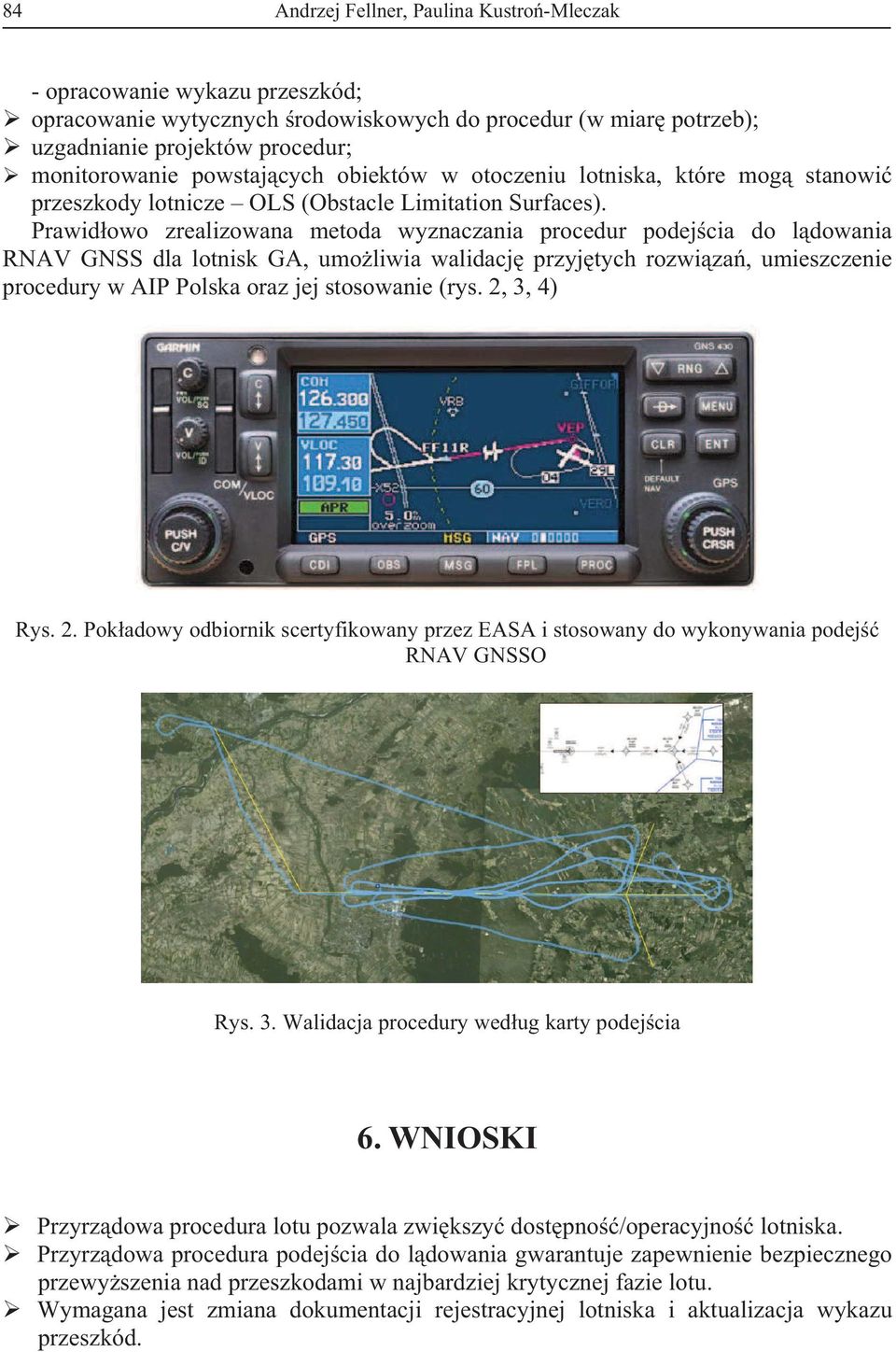 Prawidowo zrealizowana metoda wyznaczania procedur podejcia do ldowania RNAV GNSS dla lotnisk GA, umoliwia walidacj przyjtych rozwiza, umieszczenie procedury w AIP Polska oraz jej stosowanie (rys.