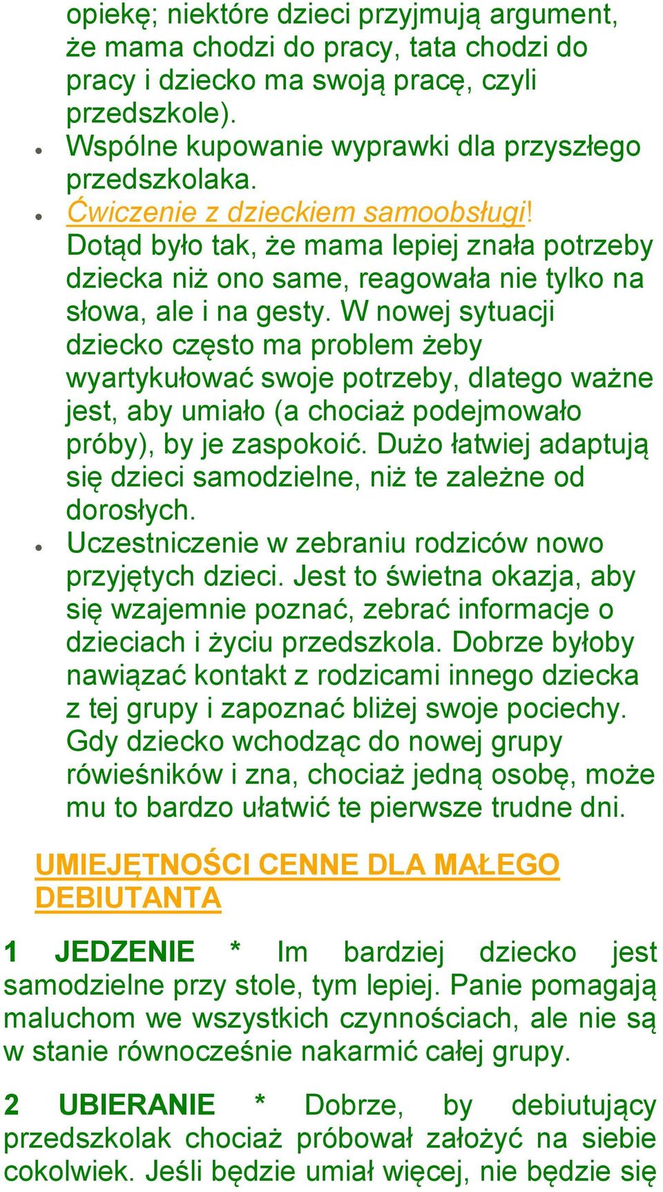 W nowej sytuacji dziecko często ma problem żeby wyartykułować swoje potrzeby, dlatego ważne jest, aby umiało (a chociaż podejmowało próby), by je zaspokoić.