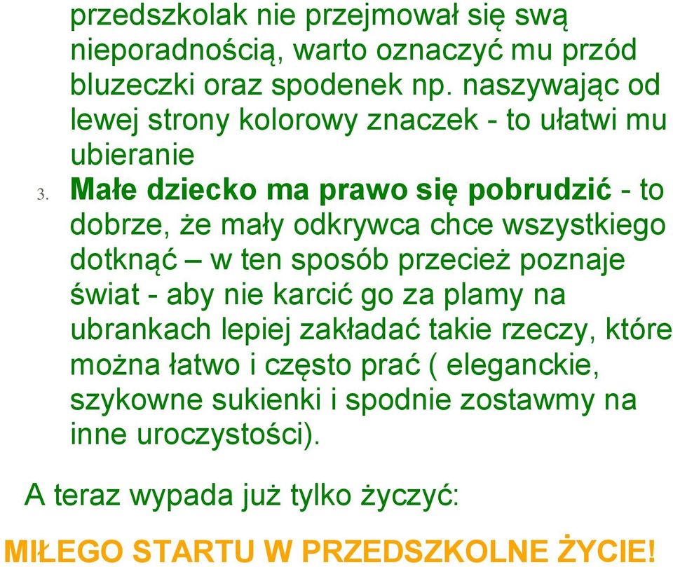 Małe dziecko ma prawo się pobrudzić - to dobrze, że mały odkrywca chce wszystkiego dotknąć w ten sposób przecież poznaje świat - aby nie