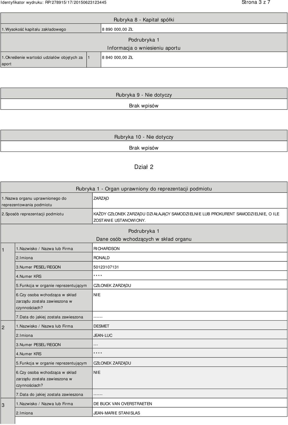 Nazwa organu uprawnionego do reprezentowania podmiotu 2.Sposób reprezentacji podmiotu ZARZĄD KAŻDY DZIAŁAJĄCY SAMODZIEL LUB PROKURENT SAMODZIEL, O ILE ZOSTA USTANOWIONY. 1 1.