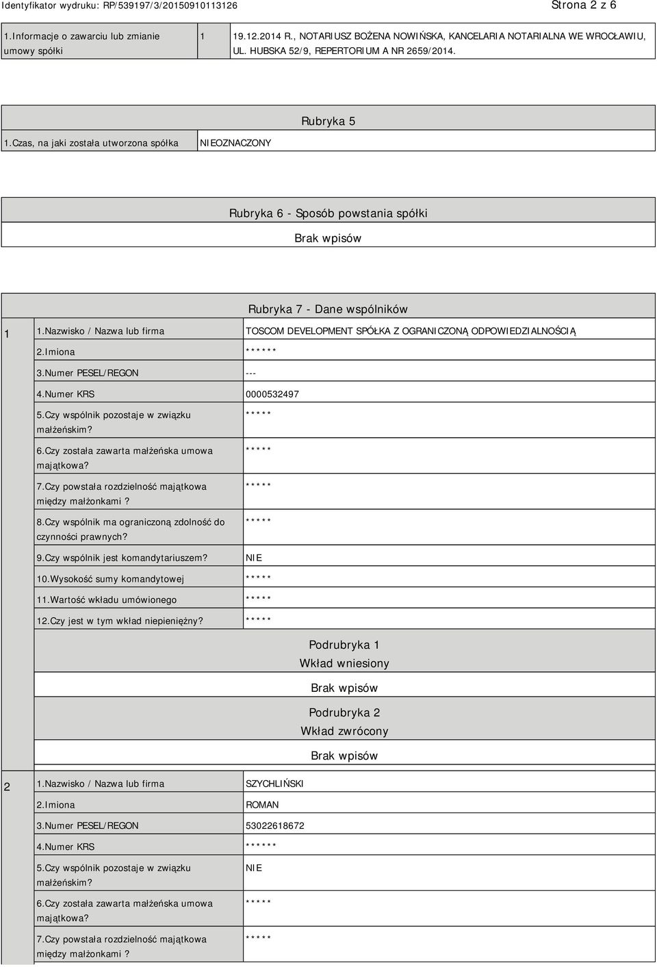 Nazwisko / Nazwa lub firma TOSCOM DEVELOPMENT SPÓŁKA Z OGRANICZONĄ ODPOWIEDZIALNOŚCIĄ 2.Imiona * 3.Numer PESEL/REGON --- 4.Numer KRS 0000532497 5.Czy wspólnik pozostaje w związku małżeńskim? 6.