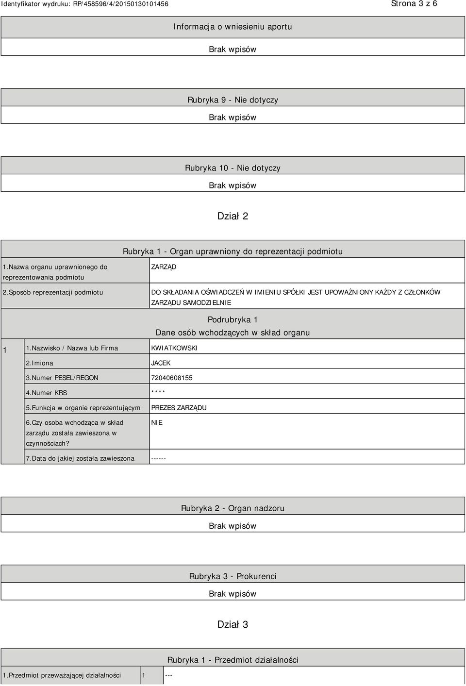 Nazwisko / Nazwa lub Firma KWIATKOWSKI Podrubryka 1 Dane osób wchodzących w skład organu 2.Imiona JACEK 3.Numer PESEL/REGON 72040608155 4.Numer KRS **** 5.Funkcja w organie reprezentującym 6.