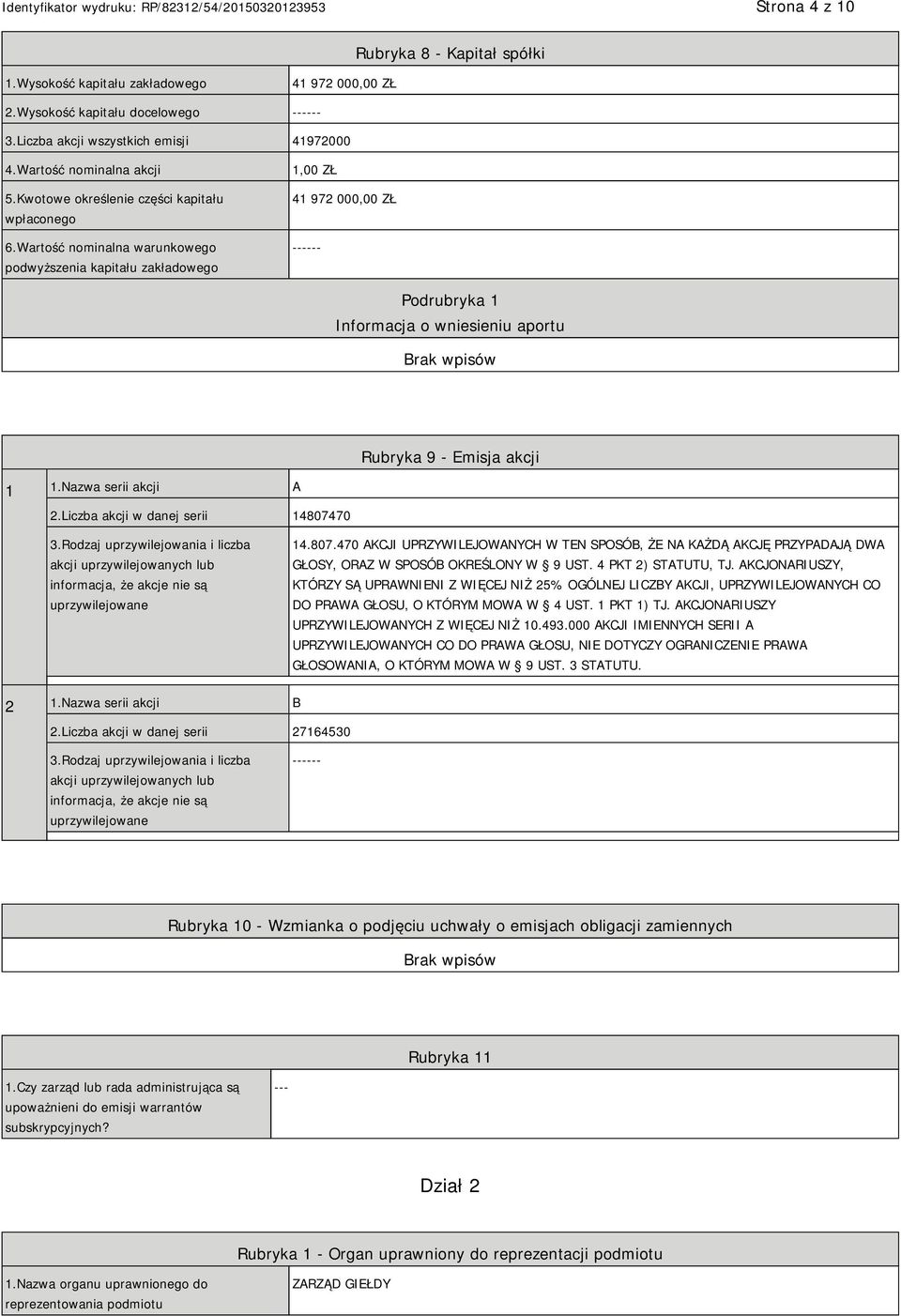 Wartość nominalna warunkowego podwyższenia kapitału zakładowego 1,00 ZŁ 41 972 000,00 ZŁ ------ Podrubryka 1 Informacja o wniesieniu aportu Rubryka 9 - Emisja akcji 1 1.Nazwa serii akcji A 2.