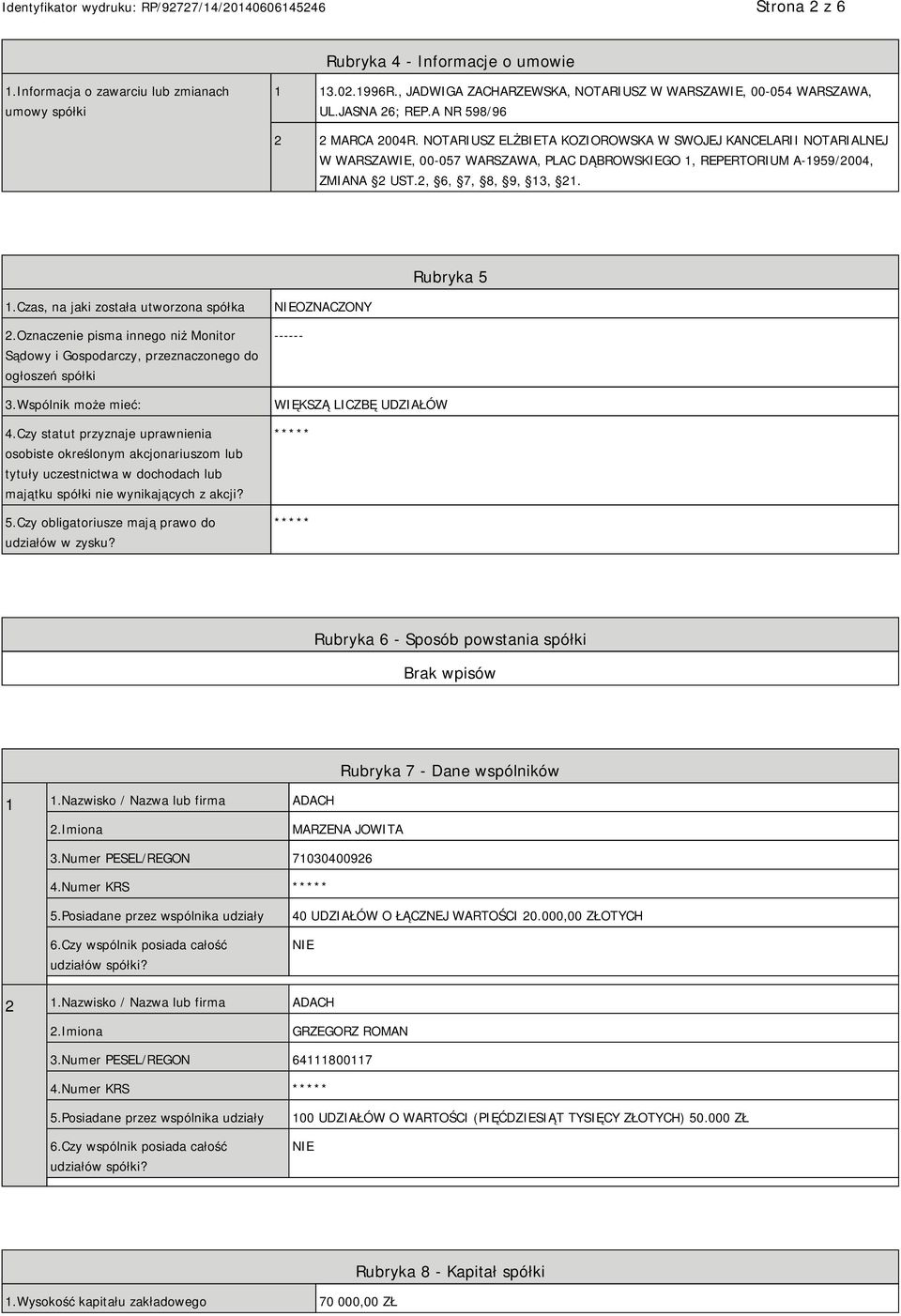 2, 6, 7, 8, 9, 13, 21. Rubryka 5 1.Czas, na jaki została utworzona spółka 2.Oznaczenie pisma innego niż Monitor Sądowy i Gospodarczy, przeznaczonego do ogłoszeń spółki 3.Wspólnik może mieć: 4.