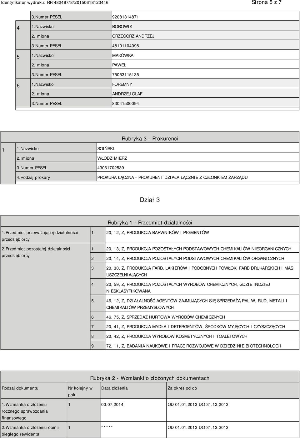 Rodzaj prokury PROKURA ŁĄCZNA - PROKURENT DZIAŁA ŁĄCZ Z CZŁONKIEM ZARZĄDU Dział 3 Rubryka 1 - Przedmiot działalności 1.Przedmiot przeważającej działalności przedsiębiorcy 2.