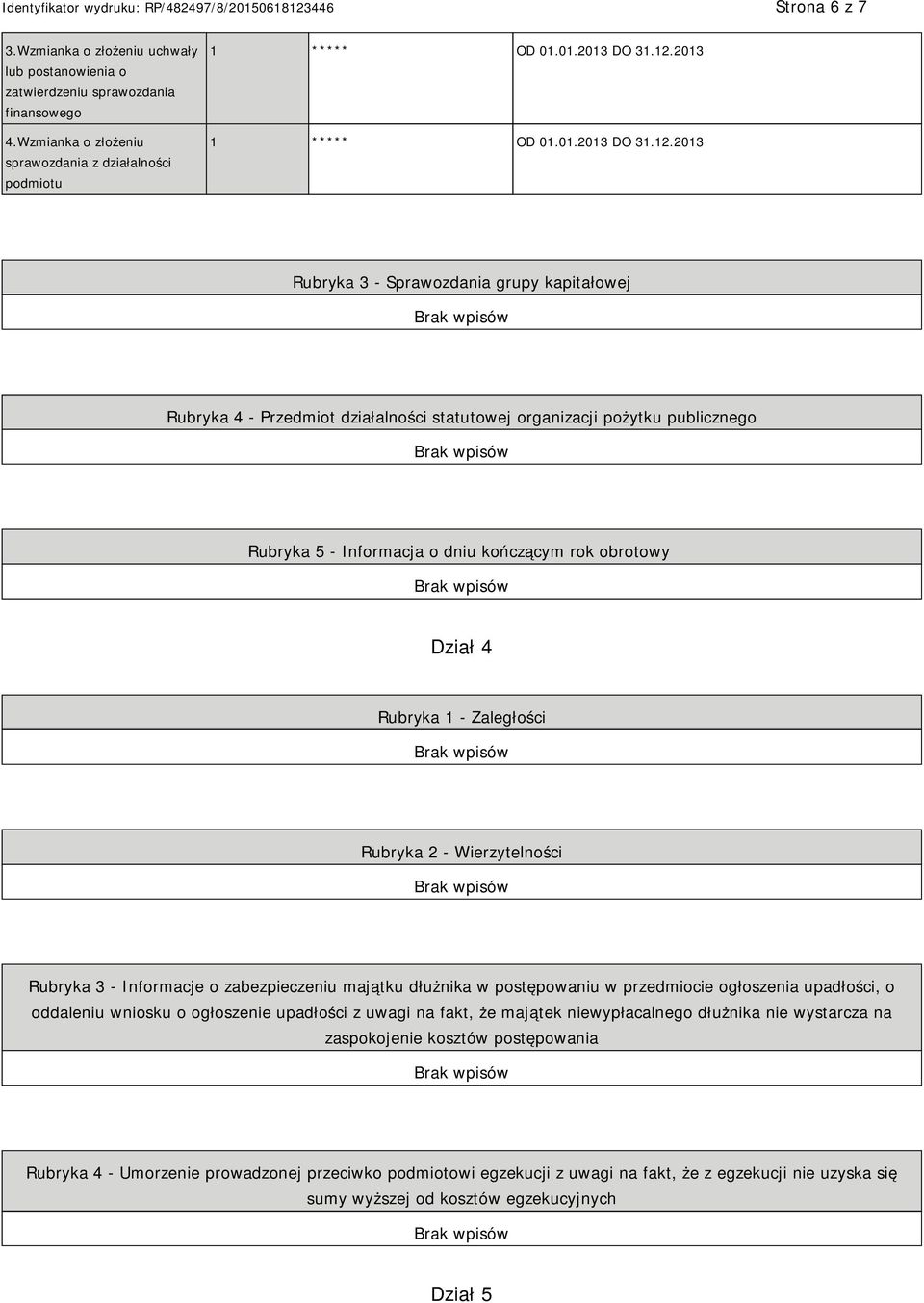 2013 Rubryka 3 - Sprawozdania grupy kapitałowej Rubryka 4 - Przedmiot działalności statutowej organizacji pożytku publicznego Rubryka 5 - Informacja o dniu kończącym rok obrotowy Dział 4 Rubryka 1 -