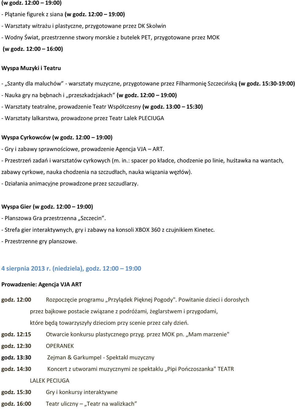 12:00 16:00) Wyspa Muzyki i Teatru - Szanty dla maluchów - warsztaty muzyczne, przygotowane przez Filharmonię Szczecińską (w godz. 15:30-19:00) - Nauka gry na bębnach i przeszkadzjakach (w godz.