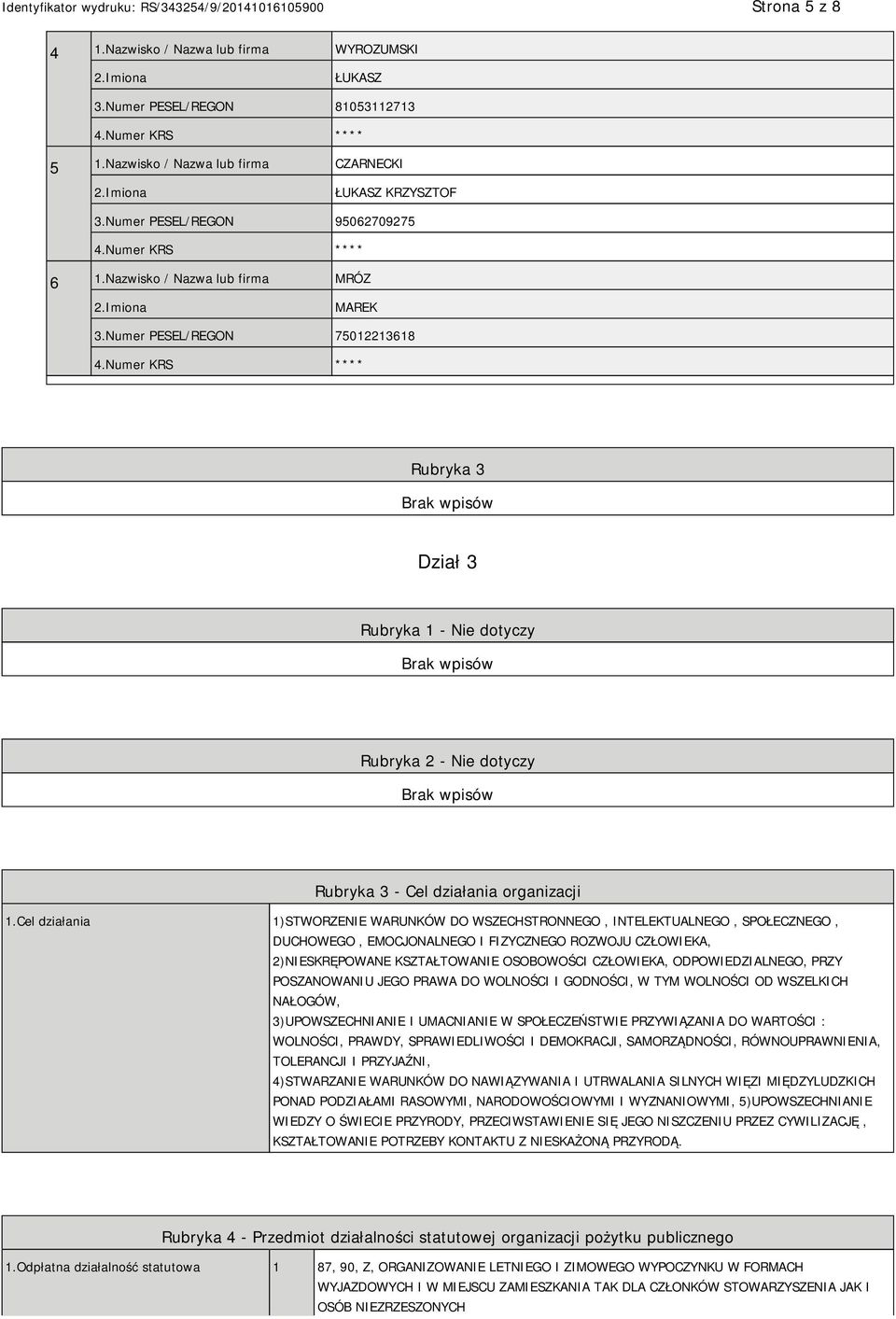 Cel działania 1)STWORZENIE WARUNKÓW DO WSZECHSTRONNEGO, INTELEKTUALNEGO, SPOŁECZNEGO, DUCHOWEGO, EMOCJONALNEGO I FIZYCZNEGO ROZWOJU CZŁOWIEKA, 2)NIESKRĘPOWANE KSZTAŁTOWANIE OSOBOWOŚCI CZŁOWIEKA,