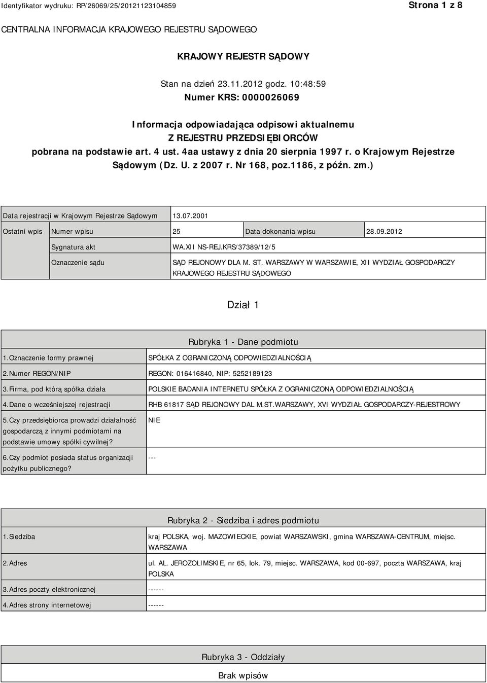 o Krajowym Rejestrze Sądowym (Dz. U. z 2007 r. Nr 168, poz.1186, z późn. zm.) Data rejestracji w Krajowym Rejestrze Sądowym 13.07.2001 Ostatni wpis Numer wpisu 25 Data dokonania wpisu 28.09.