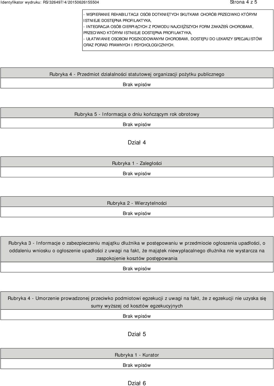 Rubryka 4 - Przedmiot działalności statutowej organizacji pożytku publicznego Rubryka 5 - Informacja o dniu kończącym rok obrotowy Dział 4 Rubryka 1 - Zaległości Rubryka 2 - Wierzytelności Rubryka 3