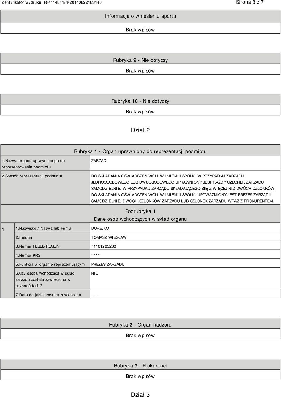 Sposób reprezentacji podmiotu ZARZĄD DO SKŁADANIA OŚWIADCZEŃ WOLI W IMIENIU SPÓŁKI W PRZYPADKU ZARZĄDU JEDNOOSOBOWEGO LUB DWUOSOBOWEGO UPRAWNIONY JEST KAŻDY CZŁONEK ZARZĄDU SAMODZIEL.