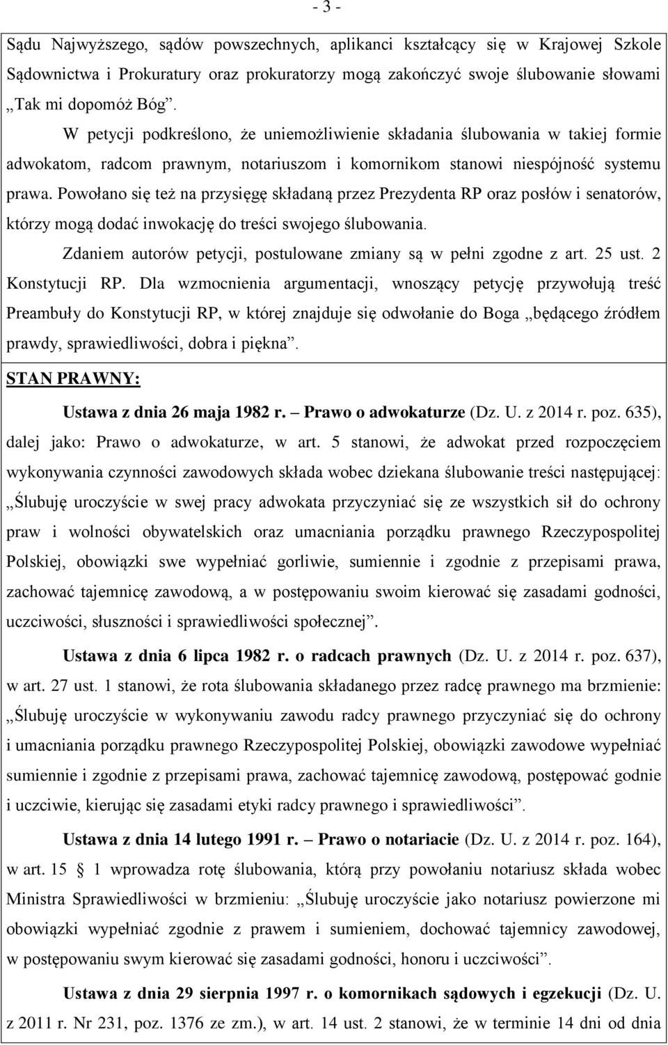 Powołano się też na przysięgę składaną przez Prezydenta RP oraz posłów i senatorów, którzy mogą dodać inwokację do treści swojego ślubowania.