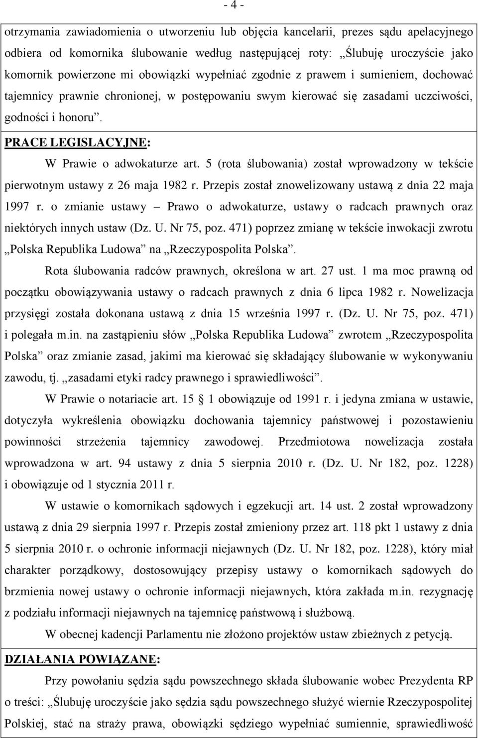 PRACE LEGISLACYJNE: W Prawie o adwokaturze art. 5 (rota ślubowania) został wprowadzony w tekście pierwotnym ustawy z 26 maja 1982 r. Przepis został znowelizowany ustawą z dnia 22 maja 1997 r.