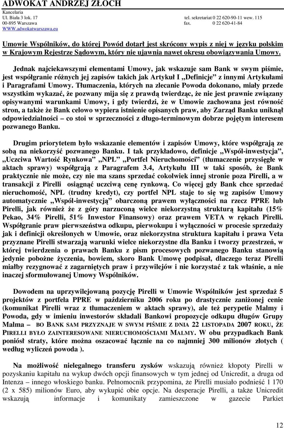 Tłumaczenia, których na zlecanie Powoda dokonano, miały przede wszystkim wykazać, Ŝe pozwany mija się z prawdą twierdząc, Ŝe nie jest prawnie związany opisywanymi warunkami Umowy, i gdy twierdzi, Ŝe