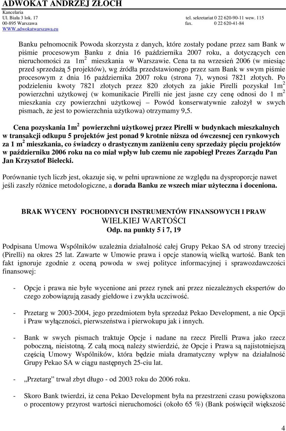 Cena ta na wrzesień 2006 (w miesiąc przed sprzedaŝą 5 projektów), wg źródła przedstawionego przez sam Bank w swym piśmie procesowym z dnia 16 października 2007 roku (strona 7), wynosi 7821 złotych.