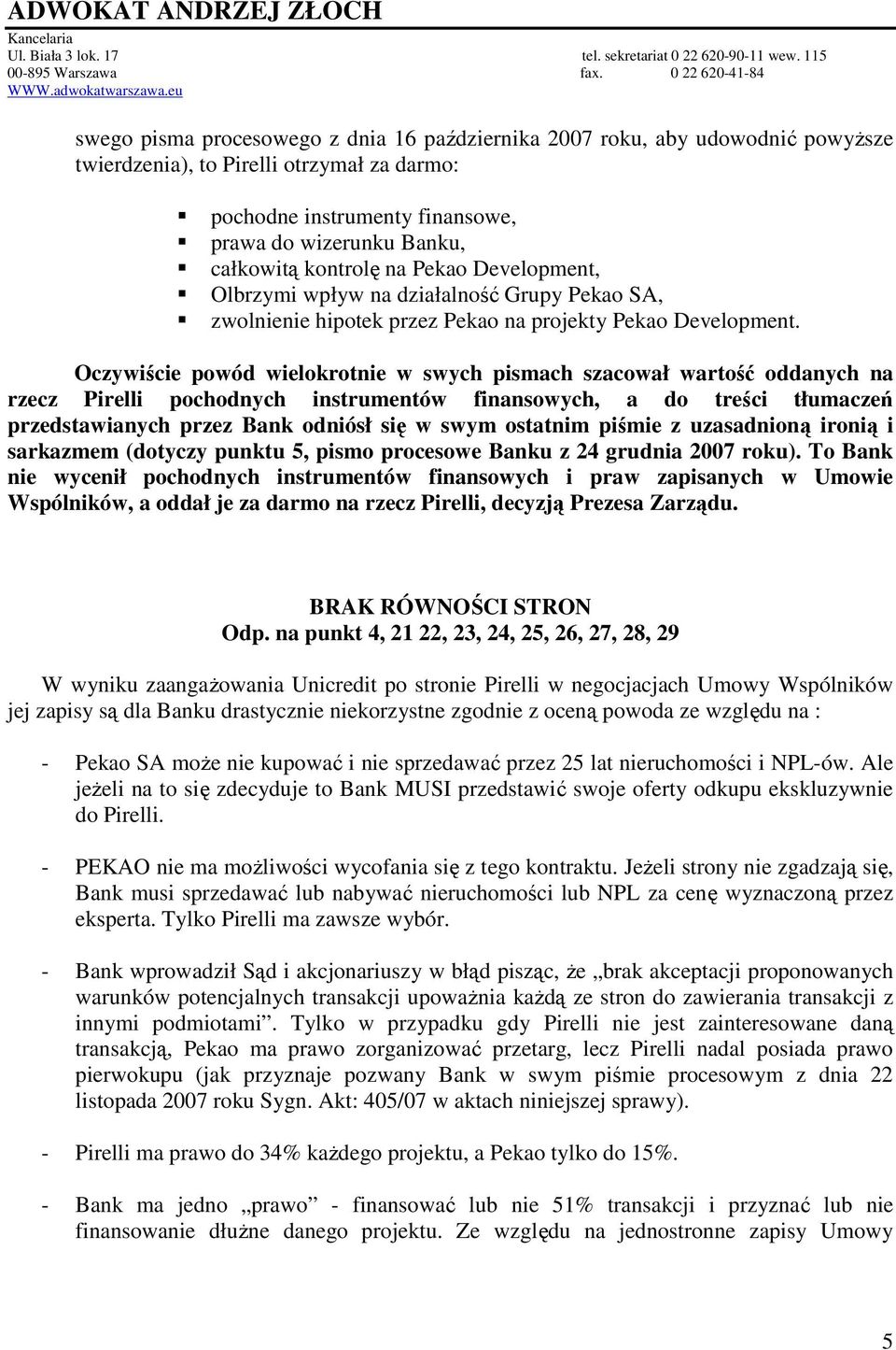 Oczywiście powód wielokrotnie w swych pismach szacował wartość oddanych na rzecz Pirelli pochodnych instrumentów finansowych, a do treści tłumaczeń przedstawianych przez Bank odniósł się w swym