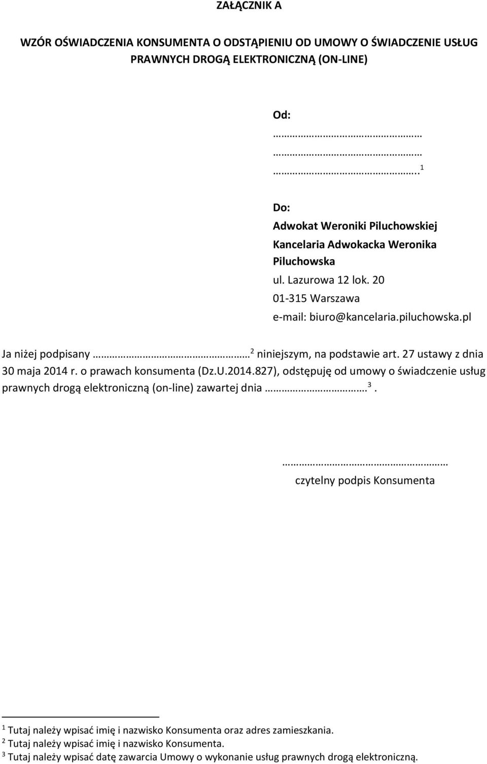 pl Ja niżej podpisany 2 niniejszym, na podstawie art. 27 ustawy z dnia 30 maja 2014 r. o prawach konsumenta (Dz.U.2014.827), odstępuję od umowy o świadczenie usług prawnych drogą elektroniczną (on-line) zawartej dnia.