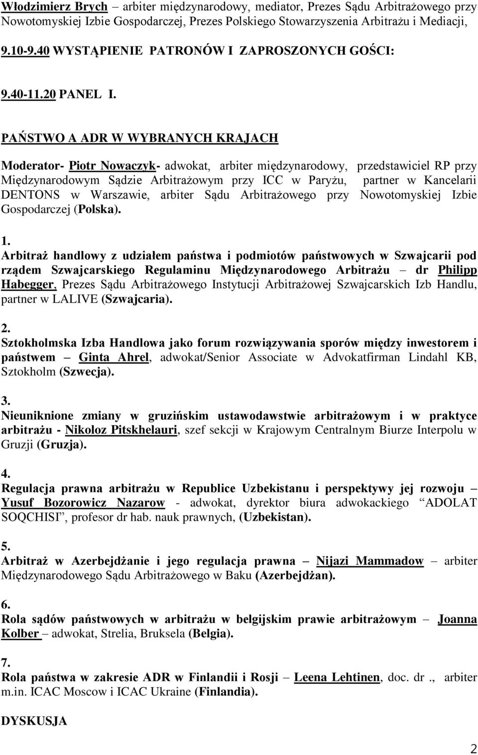 PAŃSTWO A ADR W WYBRANYCH KRAJACH Moderator- Piotr Nowaczyk- adwokat, arbiter międzynarodowy, przedstawiciel RP przy Międzynarodowym Sądzie Arbitrażowym przy ICC w Paryżu, partner w Kancelarii