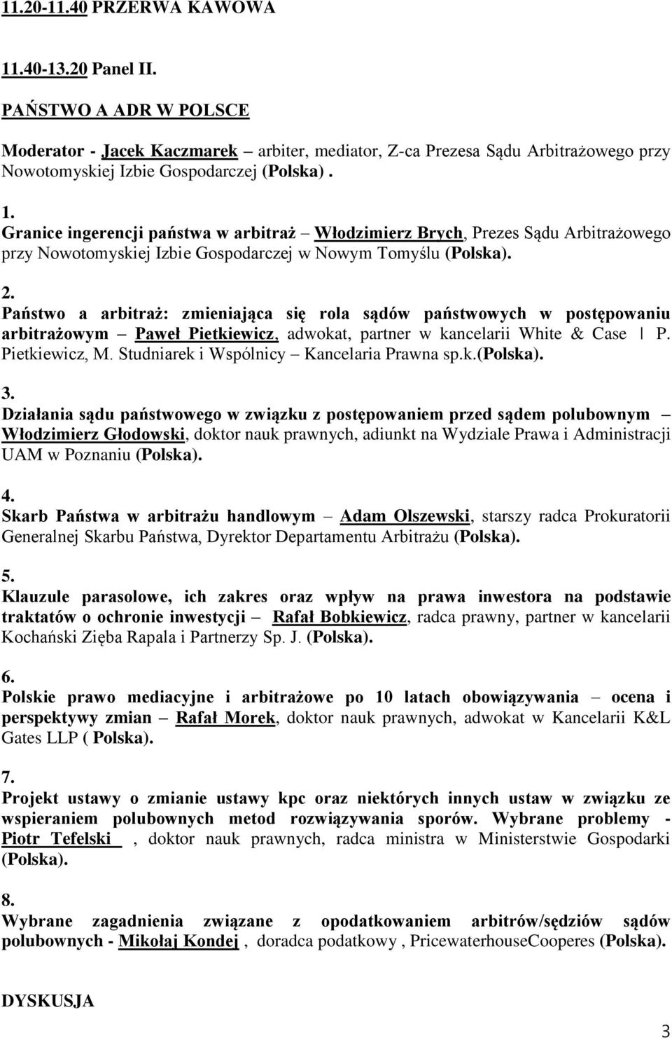 Państwo a arbitraż: zmieniająca się rola sądów państwowych w postępowaniu arbitrażowym Paweł Pietkiewicz, adwokat, partner w kancelarii White & Case P. Pietkiewicz, M.