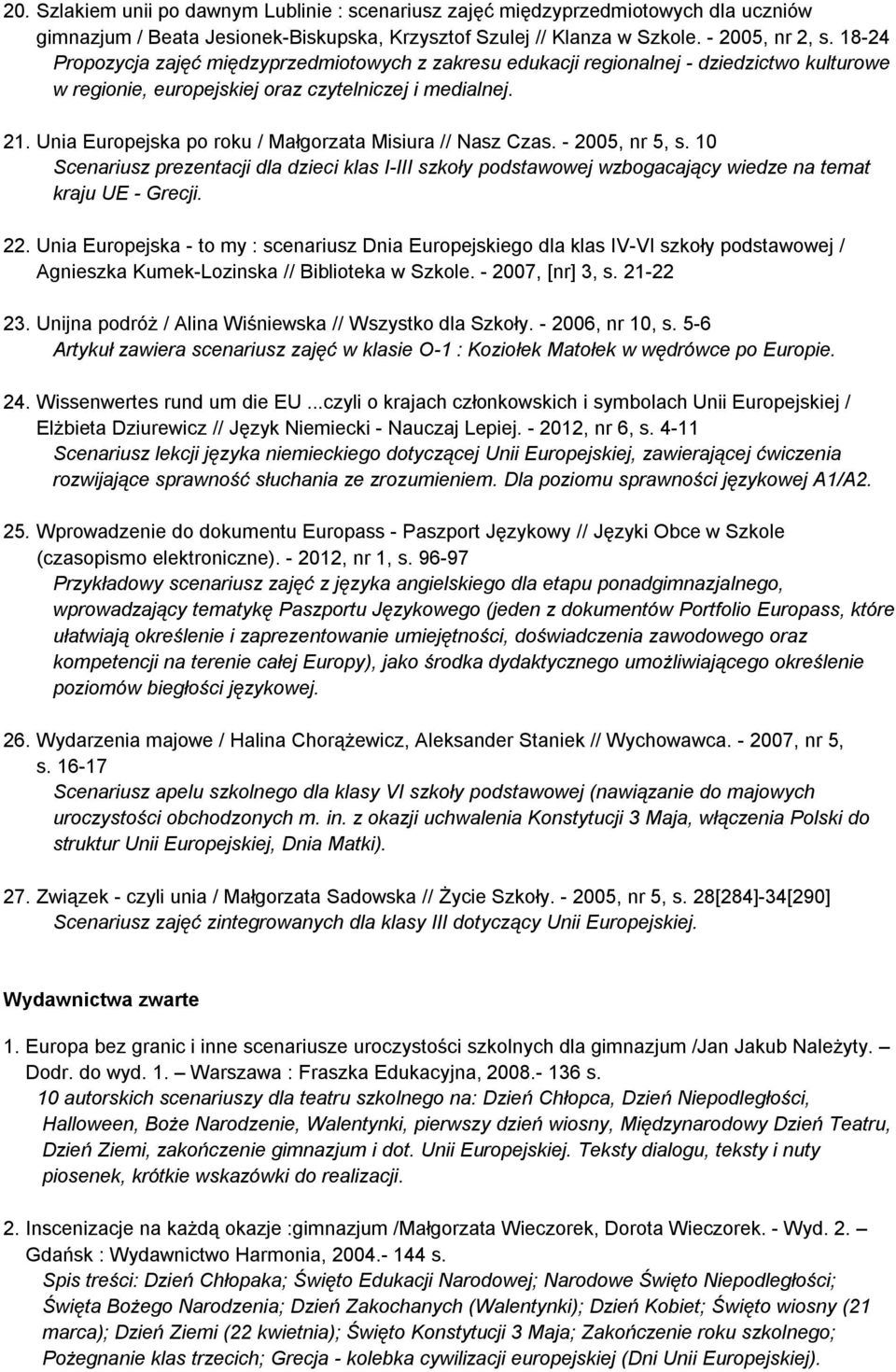 Unia Europejska po roku / Małgorzata Misiura // Nasz Czas. - 2005, nr 5, s. 10 Scenariusz prezentacji dla dzieci klas I-III szkoły podstawowej wzbogacający wiedze na temat kraju UE - Grecji. 22.