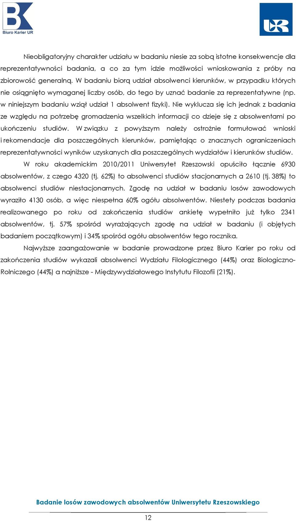 w niniejszym badaniu wziął udział 1 absolwent fizyki). Nie wyklucza się ich jednak z badania ze względu na potrzebę gromadzenia wszelkich informacji co dzieje się z absolwentami po ukończeniu studiów.