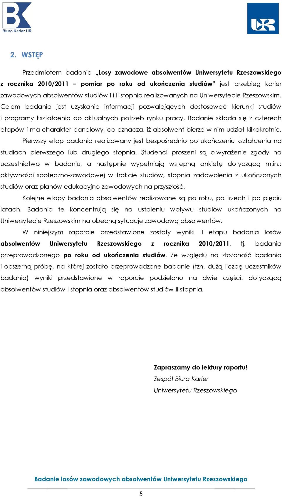 Badanie składa się z czterech etapów i ma charakter panelowy, co oznacza, iż absolwent bierze w nim udział kilkakrotnie.