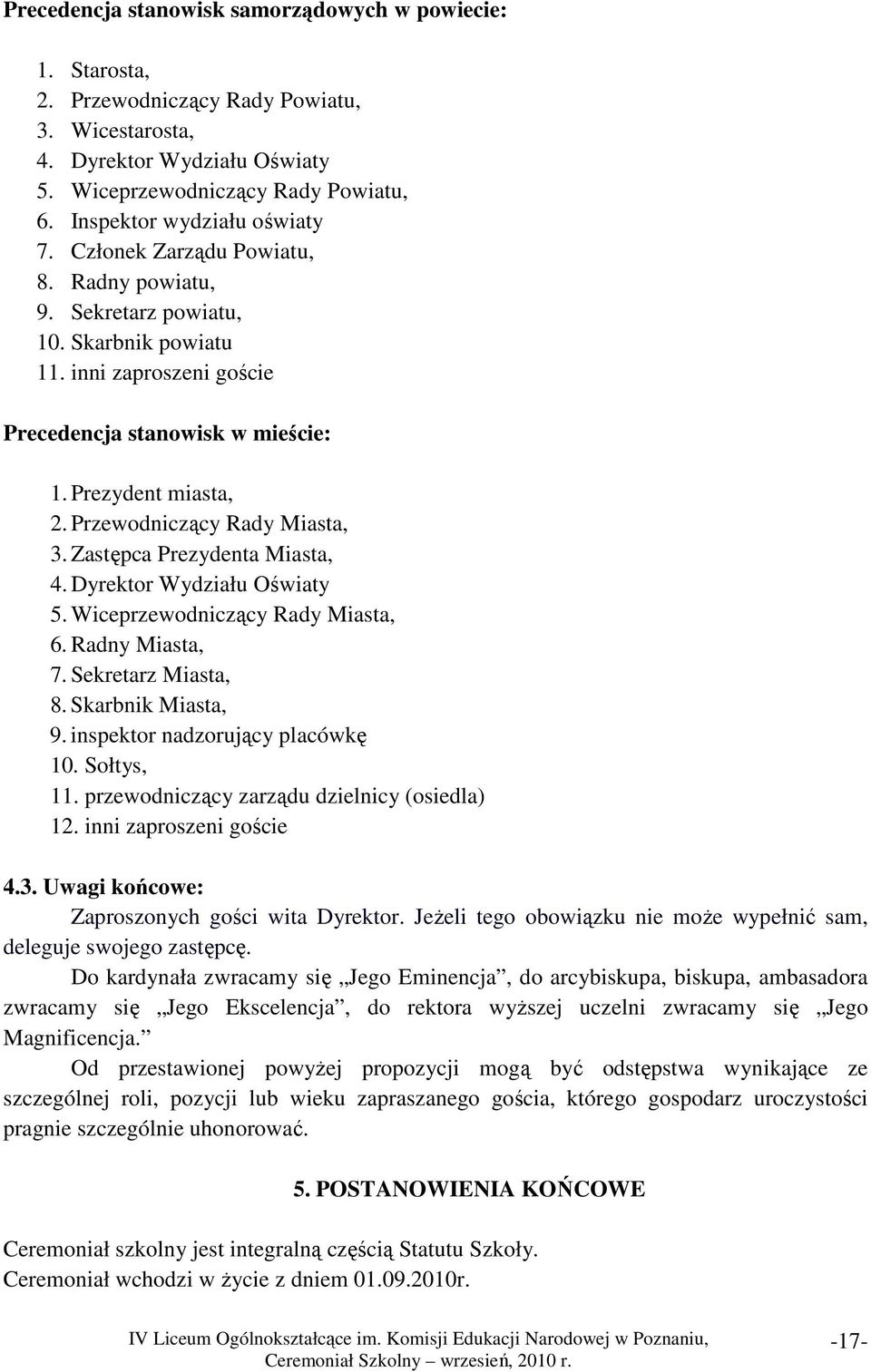 Przewodniczący Rady Miasta, 3. Zastępca Prezydenta Miasta, 4. Dyrektor Wydziału Oświaty 5. Wiceprzewodniczący Rady Miasta, 6. Radny Miasta, 7. Sekretarz Miasta, 8. Skarbnik Miasta, 9.