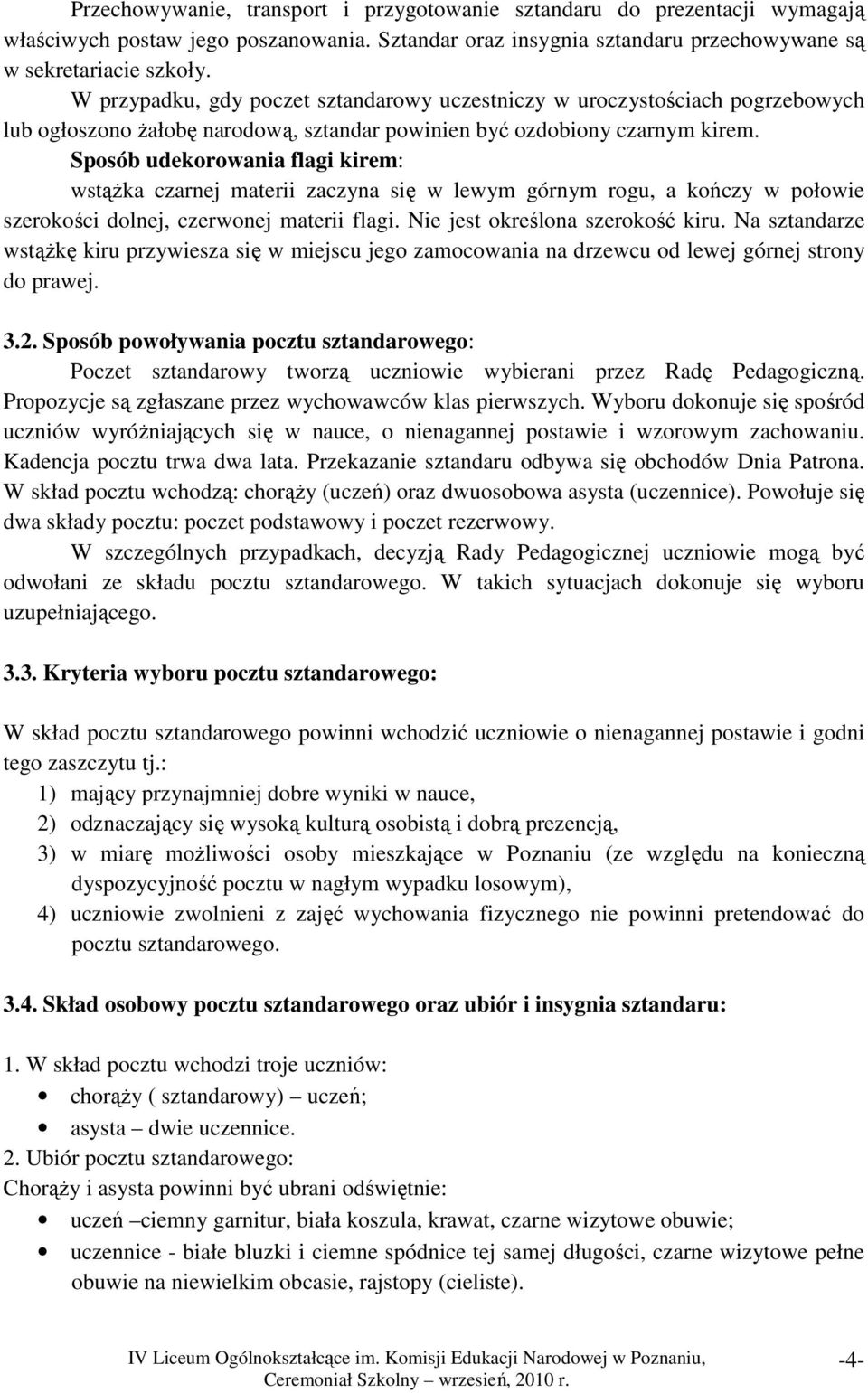 Sposób udekorowania flagi kirem: wstąŝka czarnej materii zaczyna się w lewym górnym rogu, a kończy w połowie szerokości dolnej, czerwonej materii flagi. Nie jest określona szerokość kiru.