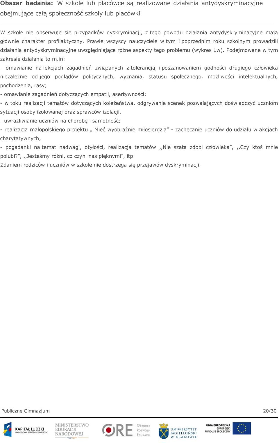 Prawie wszyscy nauczyciele w tym i poprzednim roku szkolnym prowadzili działania antydyskryminacyjne uwzględniające różne aspekty tego problemu (wykres 1w). Podejmowane w tym zakresie działania to m.