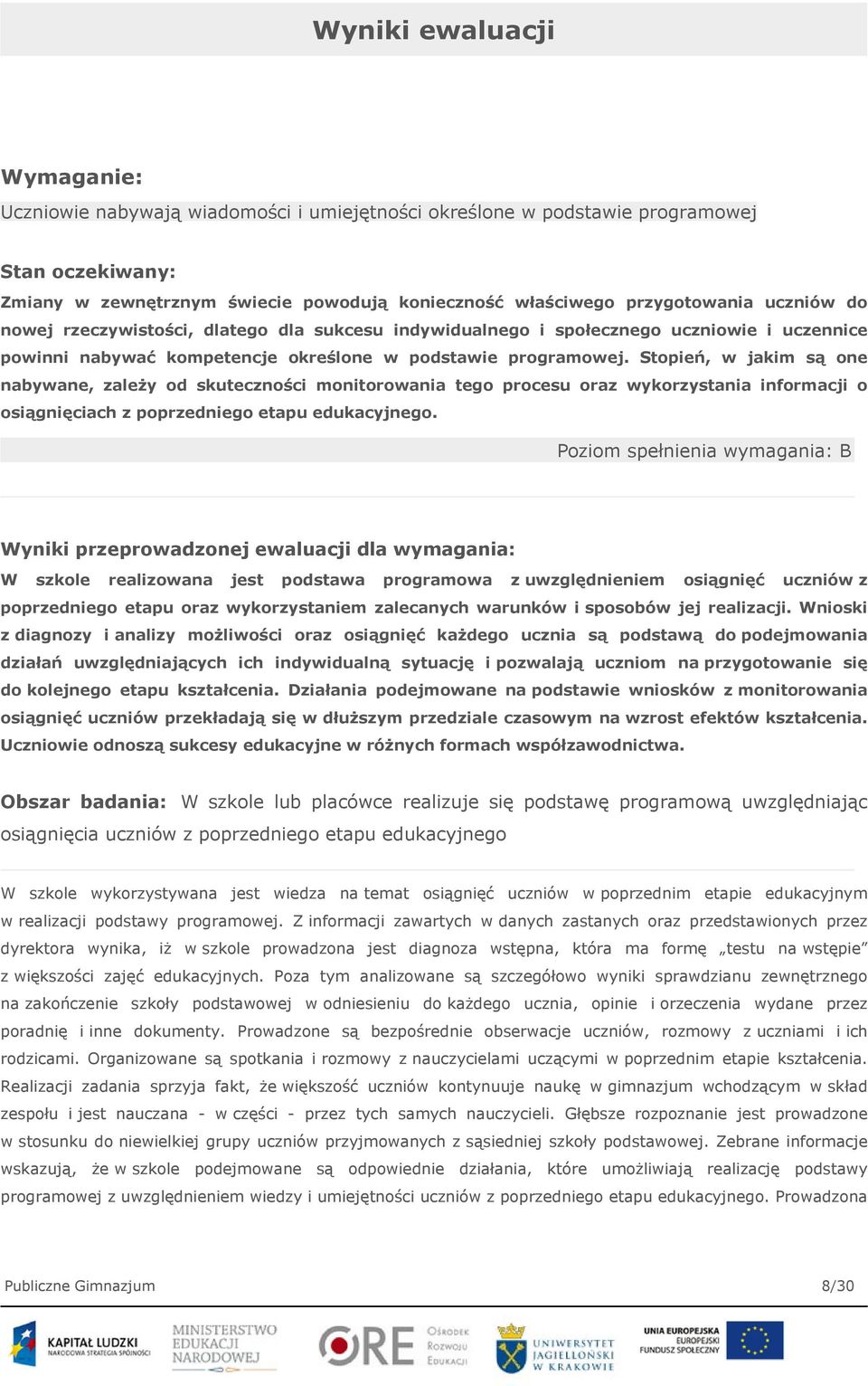 Stopień, w jakim są one nabywane, zależy od skuteczności monitorowania tego procesu oraz wykorzystania informacji o osiągnięciach z poprzedniego etapu edukacyjnego.