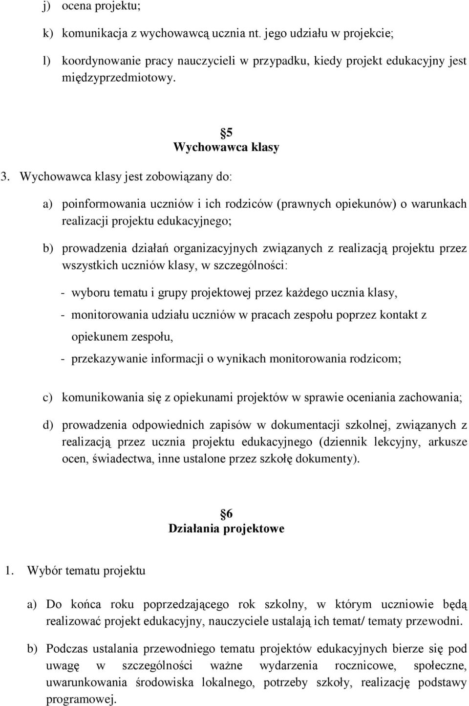 Wychowawca klasy jest zobowiązany do: a) poinformowania uczniów i ich rodziców (prawnych opiekunów) o warunkach realizacji projektu edukacyjnego; b) prowadzenia działań organizacyjnych związanych z