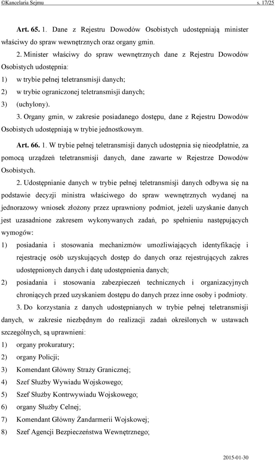 (uchylony). 3. Organy gmin, w zakresie posiadanego dostępu, dane z Rejestru Dowodów Osobistych udostępniają w trybie jednostkowym. Art. 66. 1.