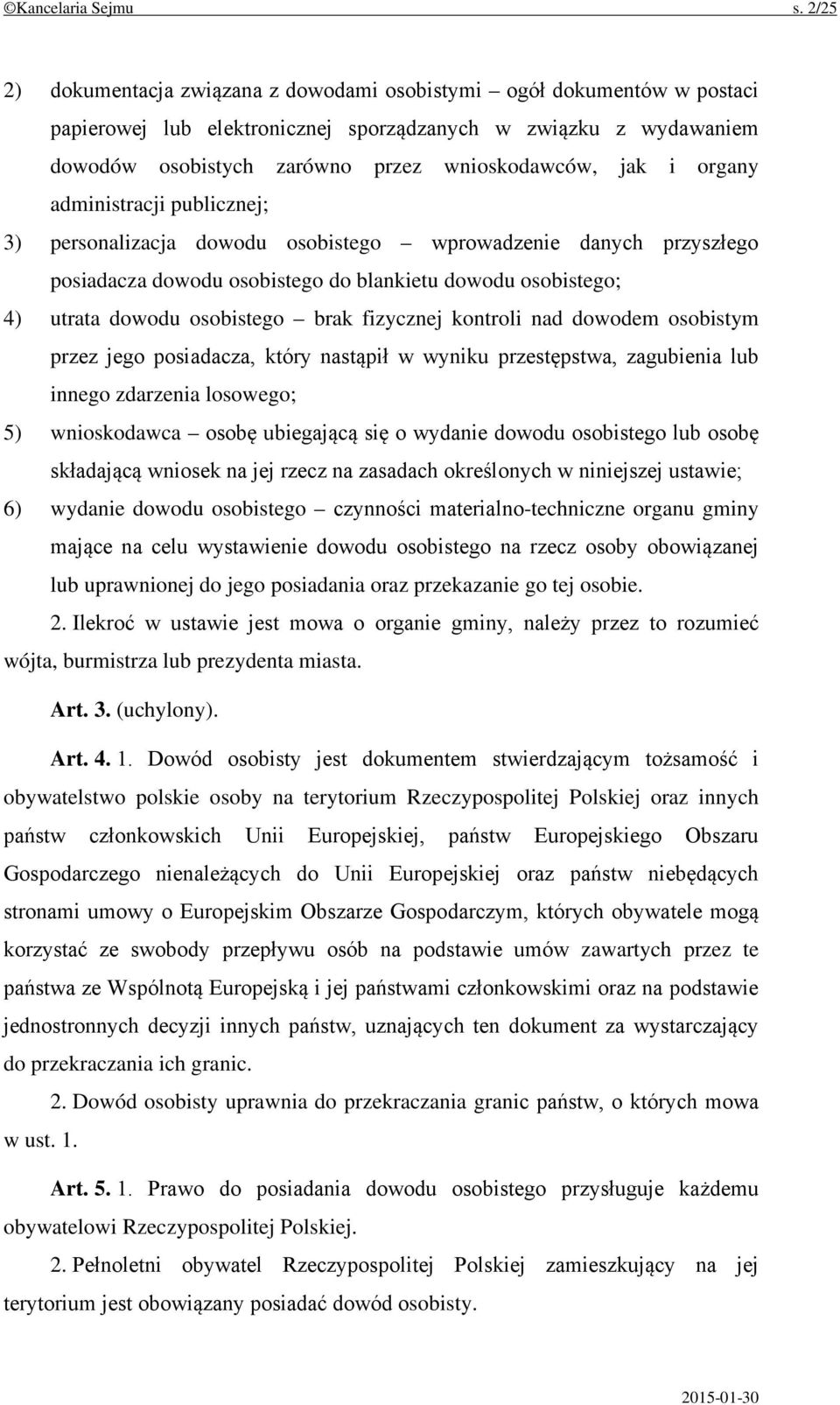 organy administracji publicznej; 3) personalizacja dowodu osobistego wprowadzenie danych przyszłego posiadacza dowodu osobistego do blankietu dowodu osobistego; 4) utrata dowodu osobistego brak