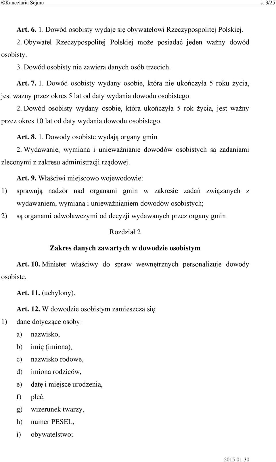 Dowód osobisty wydany osobie, która ukończyła 5 rok życia, jest ważny przez okres 10 lat od daty wydania dowodu osobistego. Art. 8. 1. Dowody osobiste wydają organy gmin. 2.