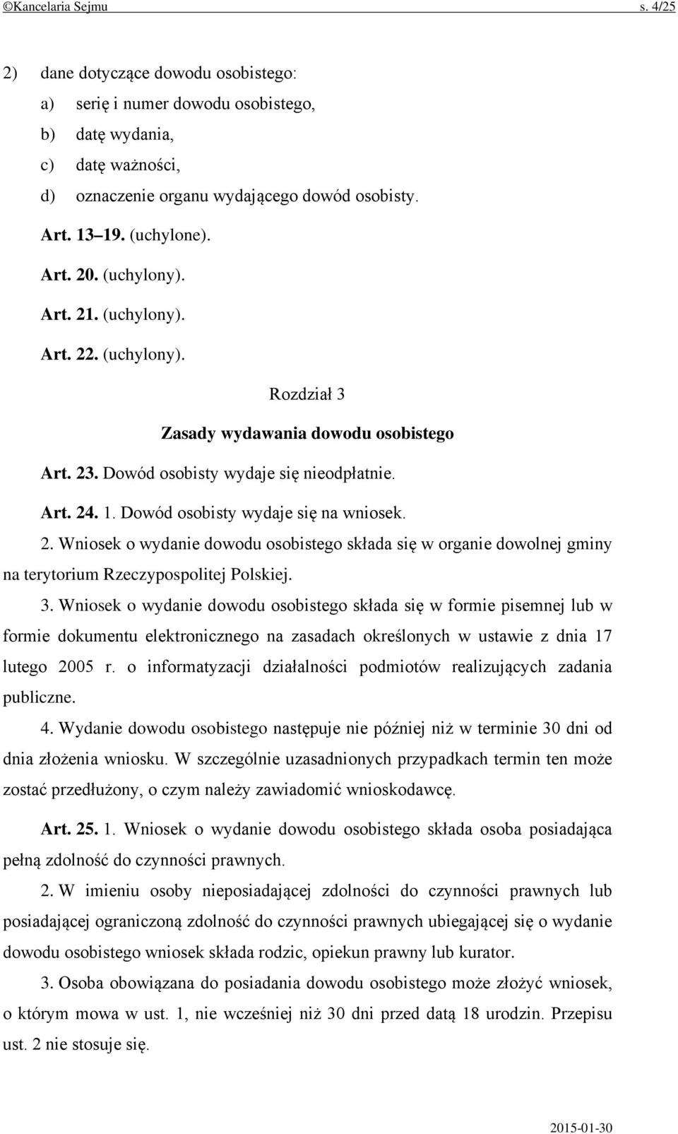 Dowód osobisty wydaje się na wniosek. 2. Wniosek o wydanie dowodu osobistego składa się w organie dowolnej gminy na terytorium Rzeczypospolitej Polskiej. 3.