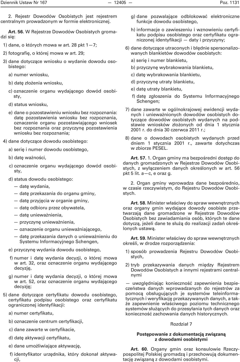 29; 3) dane dotyczące wniosku o wydanie dowodu osobistego: a) numer wniosku, b) datę złożenia wniosku, c) oznaczenie organu wydającego dowód osobisty, d) status wniosku, e) dane o pozostawieniu