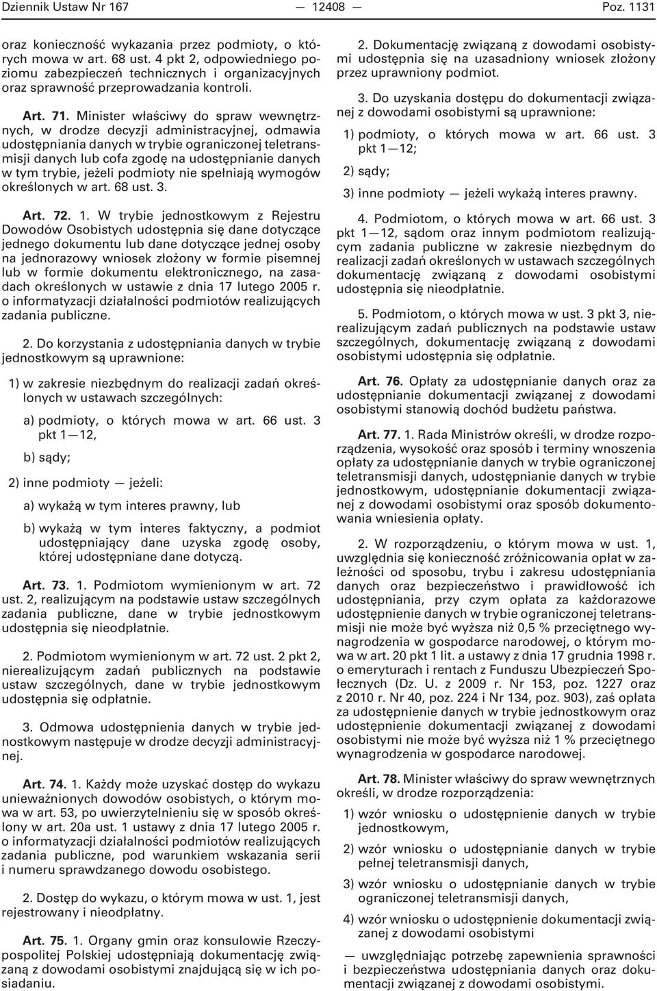 Minister właściwy do spraw wewnętrznych, w drodze decyzji administracyjnej, odmawia udostępniania danych w trybie ograniczonej teletransmisji danych lub cofa zgodę na udostępnianie danych w tym