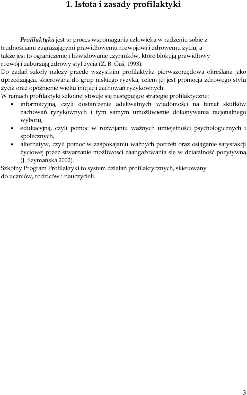 Do zadań szkoły należy przede wszystkim profilaktyka pierwszorzędowa określana jako uprzedzająca, skierowana do grup niskiego ryzyka, celem jej jest promocja zdrowego stylu życia oraz opóźnienie