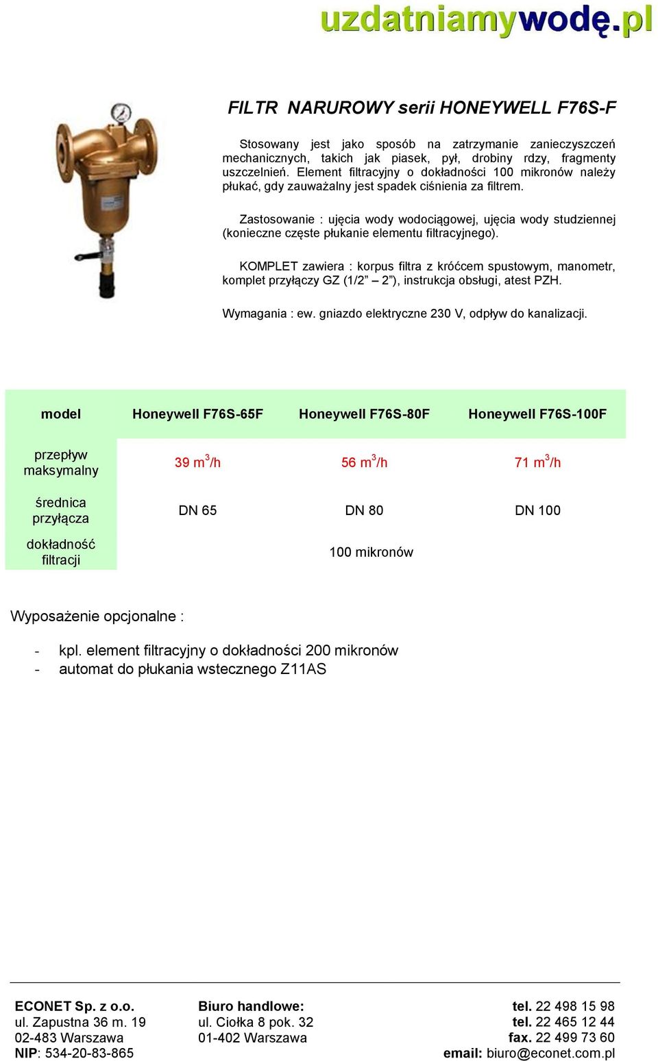 Zastosowanie : ujęcia wody wodociągowej, ujęcia wody studziennej (konieczne częste płukanie elementu filtracyjnego).