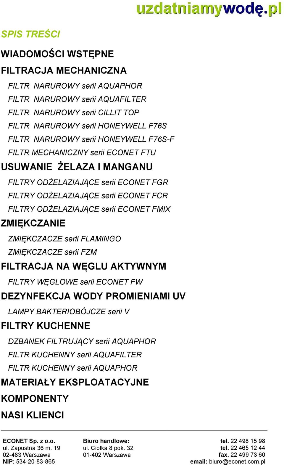 ODŻELAZIAJĄCE serii ECONET FMIX ZMIĘKCZANIE ZMIĘKCZACZE serii FLAMINGO ZMIĘKCZACZE serii FZM FILTRACJA NA WĘGLU AKTYWNYM FILTRY WĘGLOWE serii ECONET FW DEZYNFEKCJA WODY PROMIENIAMI UV