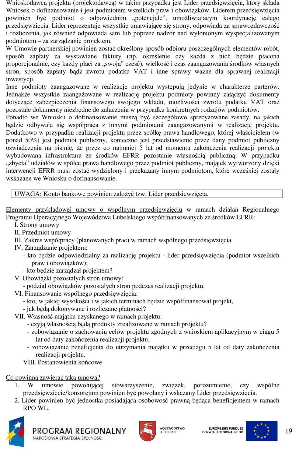 Lider reprezentuje wszystkie umawiające się strony, odpowiada za sprawozdawczość i rozliczenia, jak równieŝ odpowiada sam lub poprzez nadzór nad wyłonionym wyspecjalizowanym podmiotem za zarządzanie