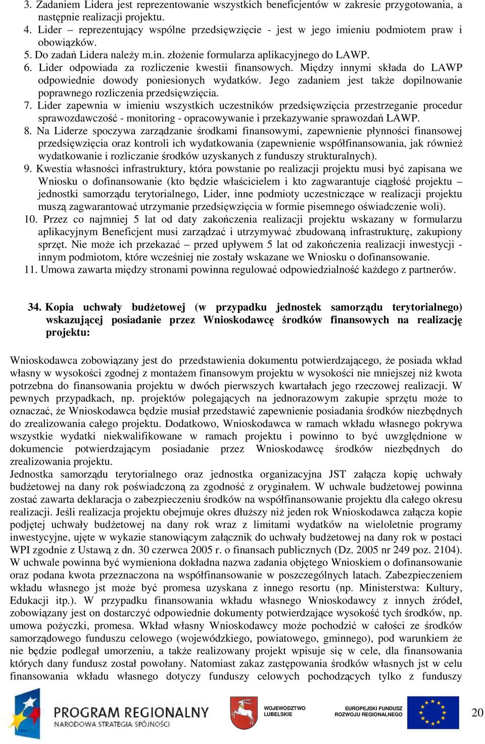 Lider odpowiada za rozliczenie kwestii finansowych. Między innymi składa do LAWP odpowiednie dowody poniesionych wydatków. Jego zadaniem jest takŝe dopilnowanie poprawnego rozliczenia przedsięwzięcia.