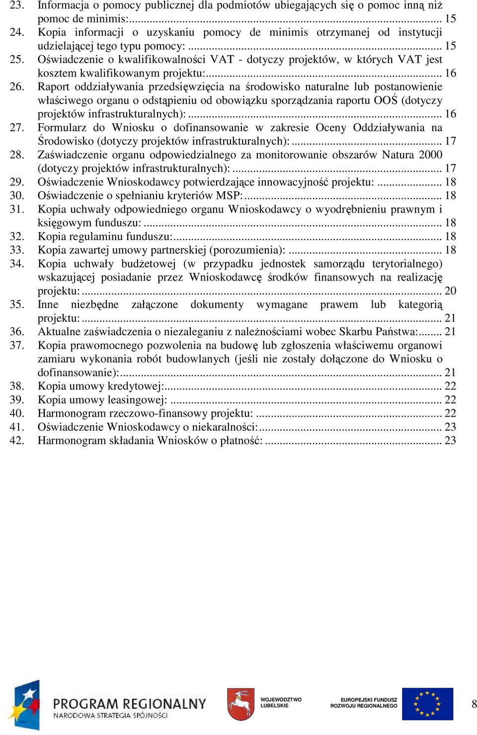 Oświadczenie o kwalifikowalności VAT - dotyczy projektów, w których VAT jest kosztem kwalifikowanym projektu:... 16 26.