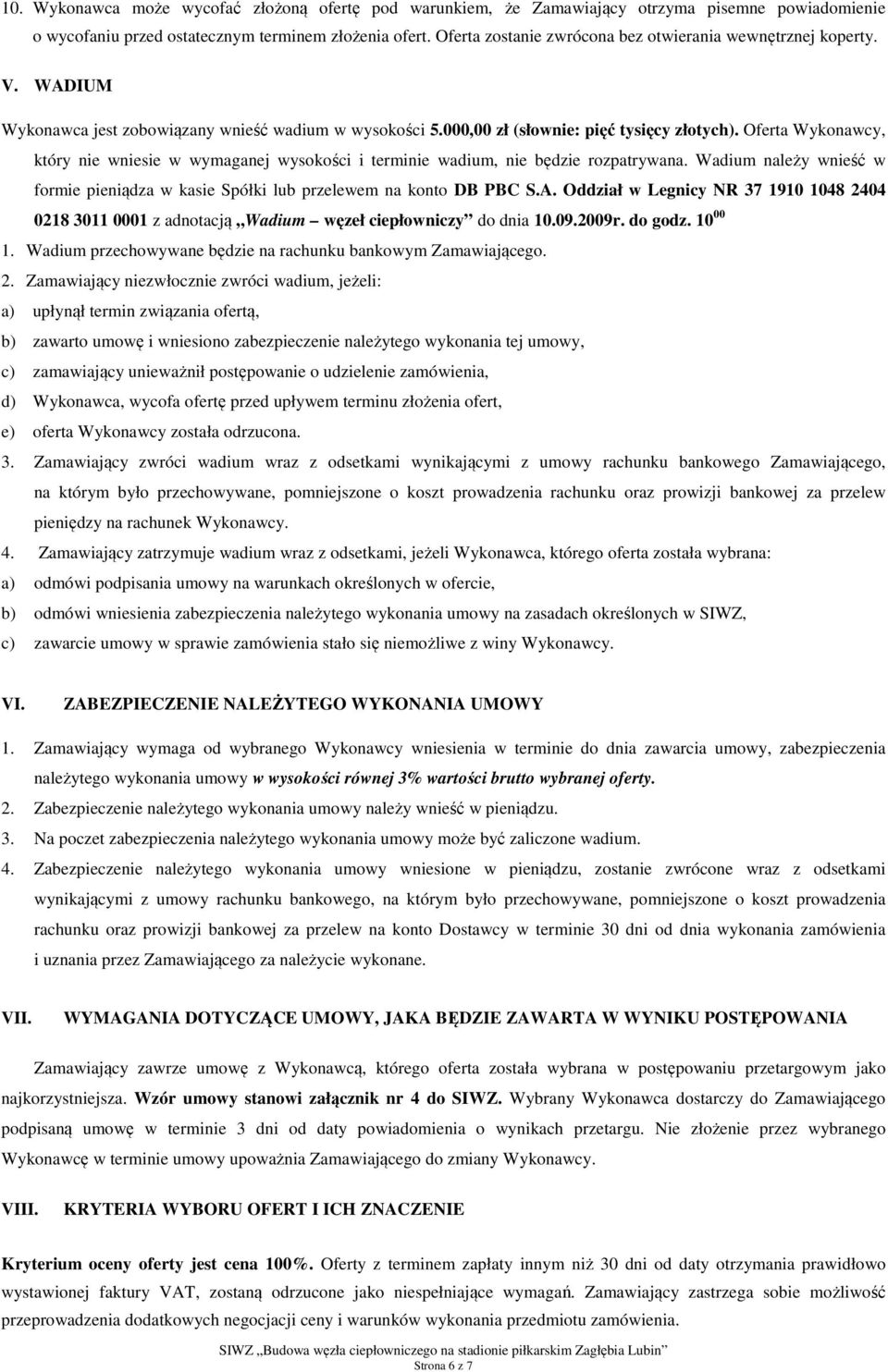 Oferta Wykonawcy, który nie wniesie w wymaganej wysokości i terminie wadium, nie będzie rozpatrywana. Wadium należy wnieść w formie pieniądza w kasie Spółki lub przelewem na konto DB PBC S.A.