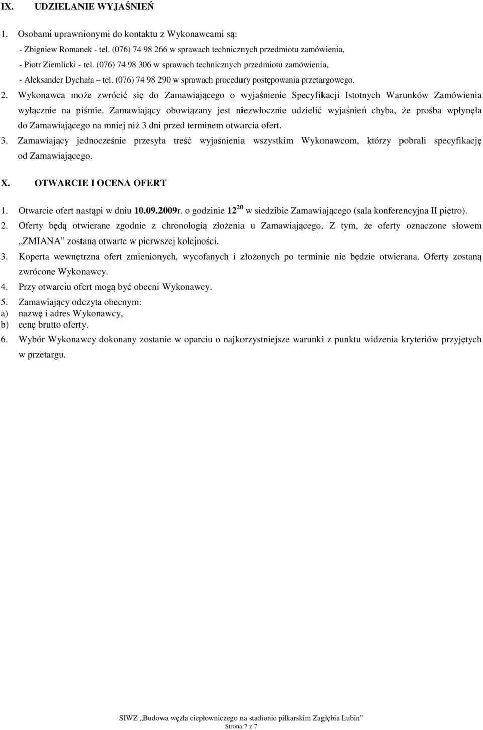 0 w sprawach procedury postępowania przetargowego. 2. Wykonawca może zwrócić się do Zamawiającego o wyjaśnienie Specyfikacji Istotnych Warunków Zamówienia wyłącznie na piśmie.