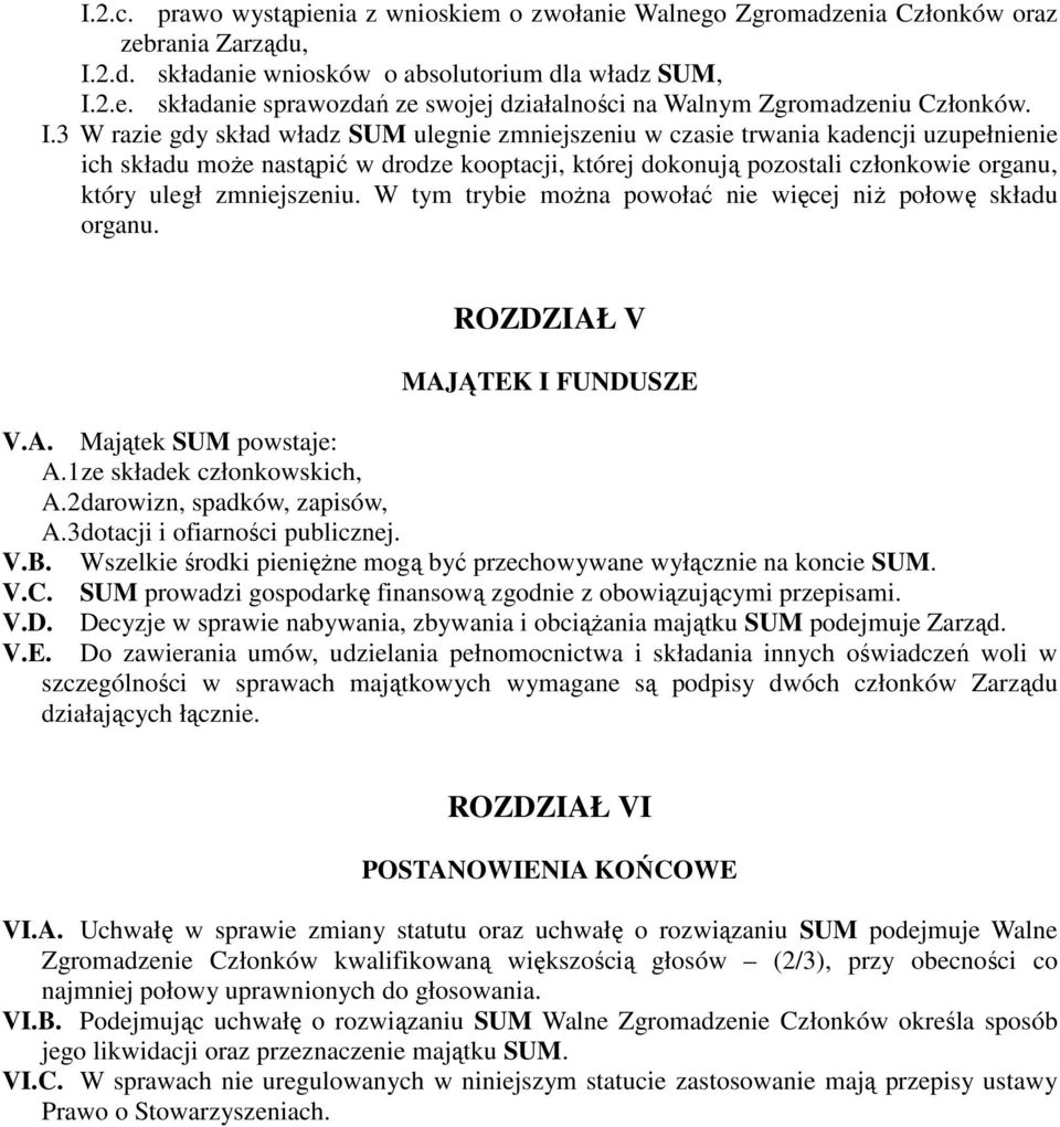 zmniejszeniu. W tym trybie można powołać nie więcej niż połowę składu organu. ROZDZIAŁ V MAJĄTEK I FUNDUSZE V.A. Majątek SUM powstaje: A.1 ze składek członkowskich, A.2 darowizn, spadków, zapisów, A.